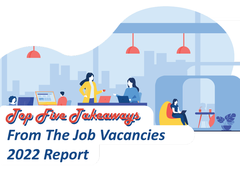 Top Five Takeaways From The Job Vacancies 2022 Report